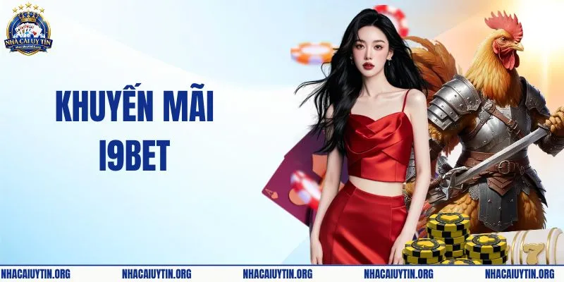 Khuyến Mãi I9BET: Ưu Đãi Siêu Khủng Lên Đến Hàng Tỷ Đồng