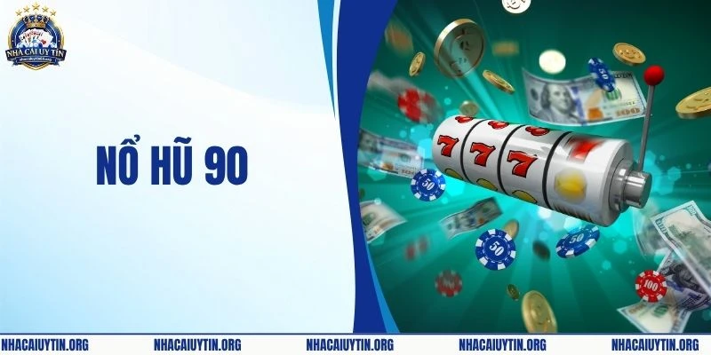 Nổ Hũ 90 – Sân Chơi Giải Trí Đổi Thưởng Trực Tuyến Uy Tín