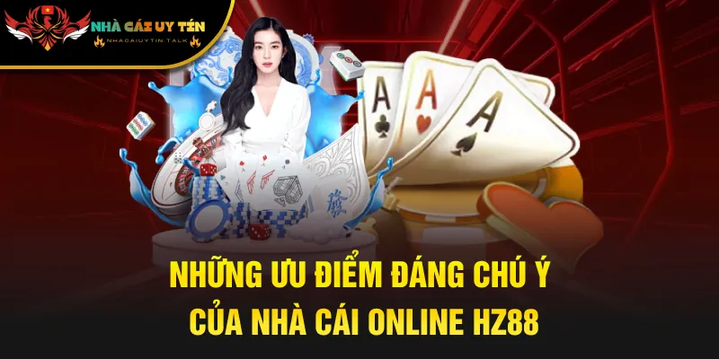 Những ưu điểm đáng chú ý của nhà cái online HZ88